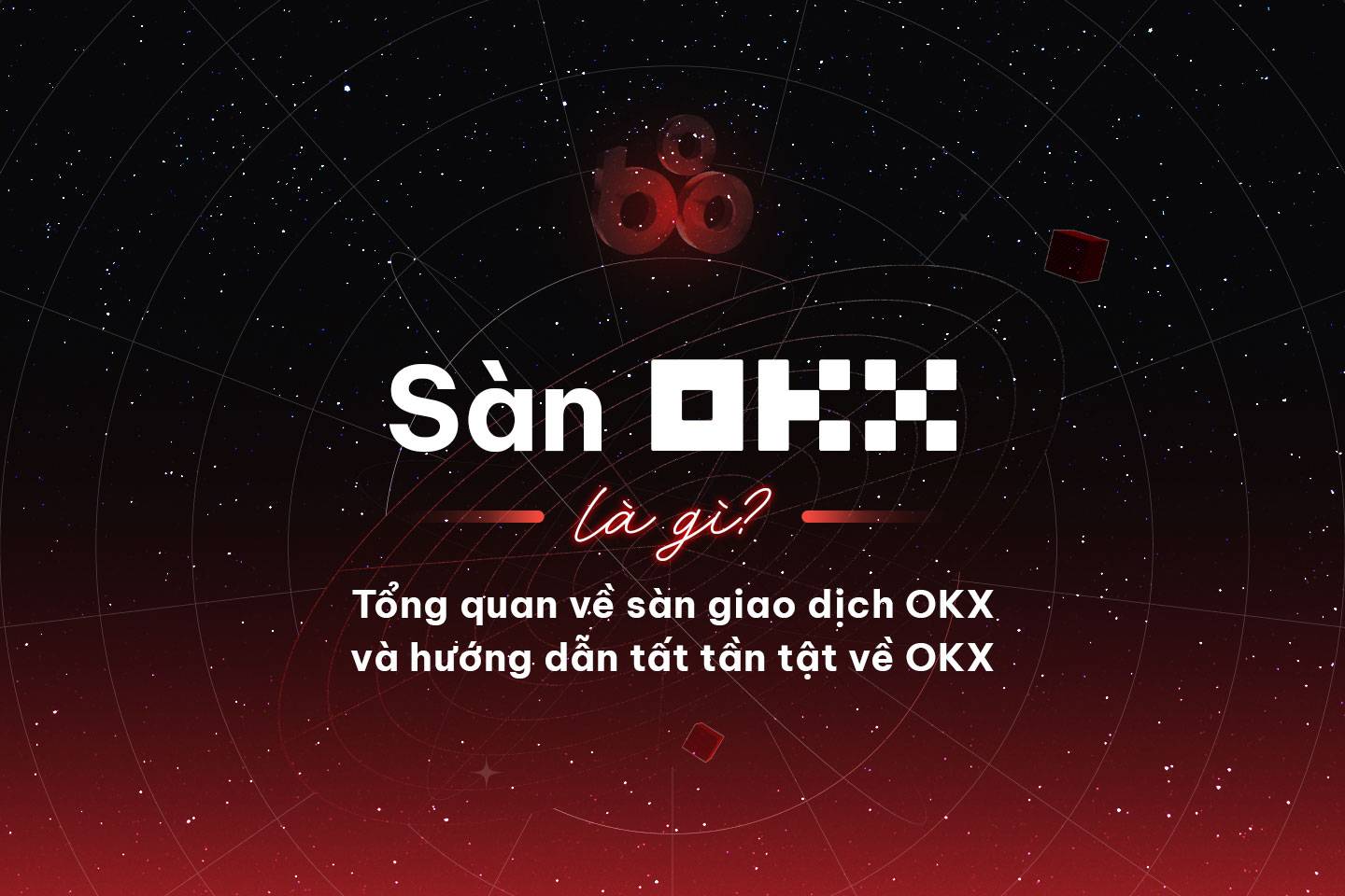Sàn OKX là gì? Cách đăng ký và giao dịch OKX phí rẻ nhất